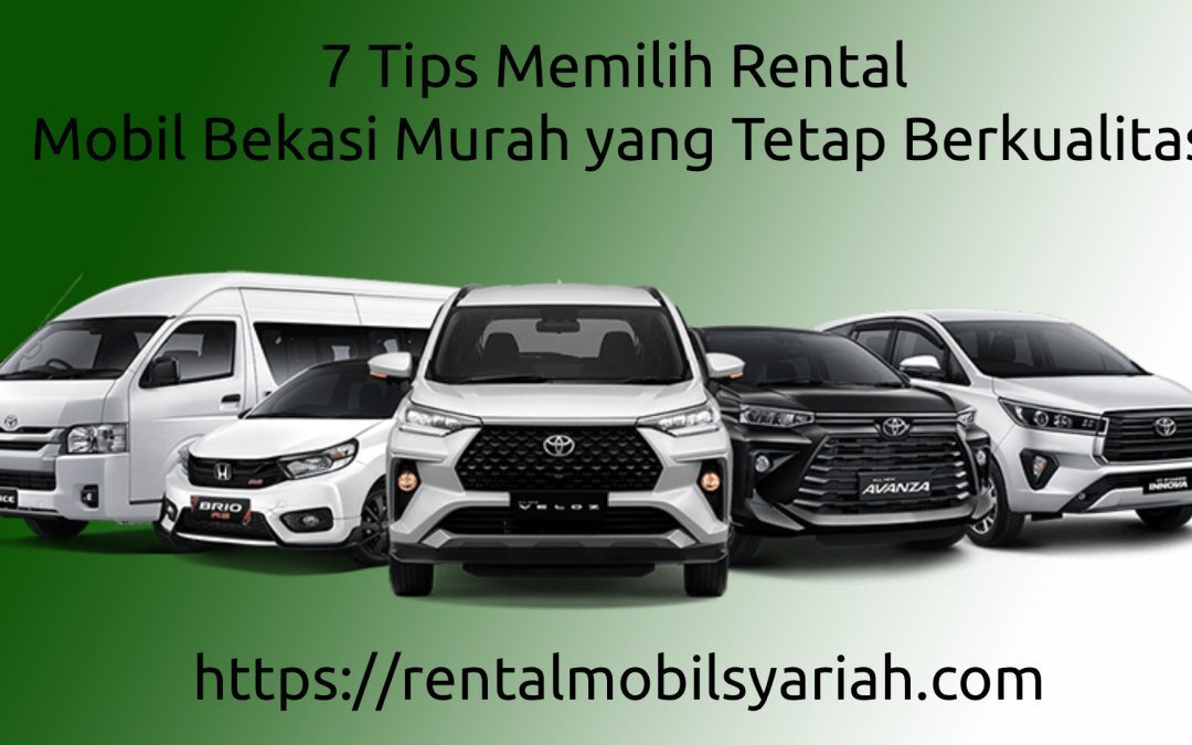 7 Tips Memilih Rental Mobil Bekasi Murah yang Tetap Berkualitas